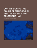 Our Mission to the Court of Marocco in 1880: Under Sir John Drummond Hay