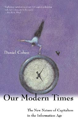 Our Modern Times: The New Nature of Capitalism in the Information Age - Cohen, Daniel