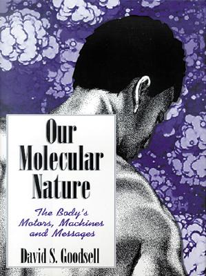 Our Molecular Nature: The Body S Motors, Machines and Messages - Goodsell, David S