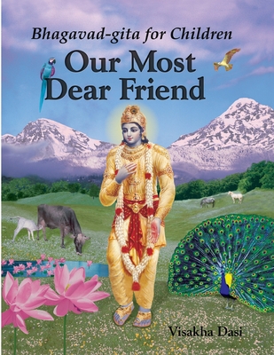 Our Most Dear Friend: Bhagavad-gita for Children - Dasi, Visakha