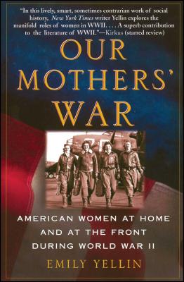 Our Mothers' War: American Women at Home and at the Front During World War II - Yellin, Emily