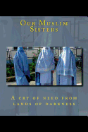 Our Muslim Sisters: A cry of need from lands of darkness.