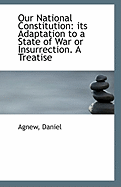 Our National Constitution: Its Adaptation to a State of War or Insurrection. a Treatise