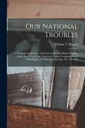 Our National Troubles: A Thanksgiving Sermon; Delivered in the First Baptist Church, Before the First and the Tabernacle Baptist Congregations of Philadelphia, on Thursday Morning, Nov, 29, 1860 (Classic Reprint)