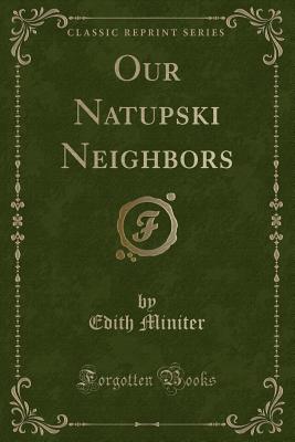 Our Natupski Neighbors (Classic Reprint) - Miniter, Edith