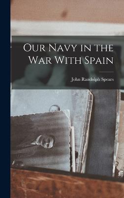 Our Navy in the war With Spain - Spears, John Randolph 1850-1936 (Creator)