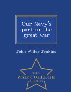 Our Navy's Part in the Great War - War College Series