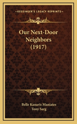 Our Next-Door Neighbors (1917) - Maniates, Belle Kanaris, and Sarg, Tony (Illustrator)