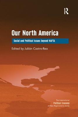 Our North America: Social and Political Issues Beyond NAFTA - Castro-Rea, Julin (Editor)