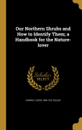 Our Northern Shrubs and How to Identify Them; a Handbook for the Nature-lover