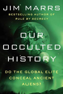 Our Occulted History: Do the Global Elite Conceal Ancient Aliens? - Marrs, Jim
