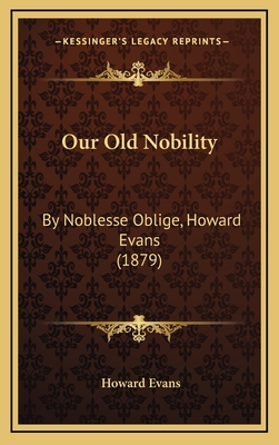 Our Old Nobility: By Noblesse Oblige, Howard Evans (1879) - Evans, Howard