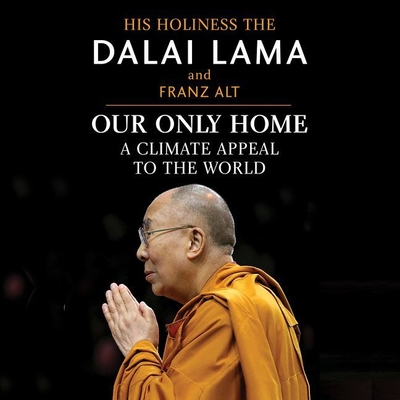 Our Only Home: A Climate Appeal to the World - Lama, Dalai, and Alt, Franz, and Nishii, Brian (Read by)