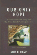 Our Only Hope: Eddie's Holocaust Story and the Weisz Family Correspondence
