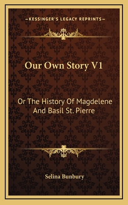 Our Own Story V1: Or the History of Magdelene and Basil St. Pierre - Bunbury, Selina