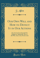 Our Own Will and How to Detect It in Our Actions: Or, Instructions Intended for Religious; Applicable Also to All Who Aim at the Perfect Life (Classic Reprint)