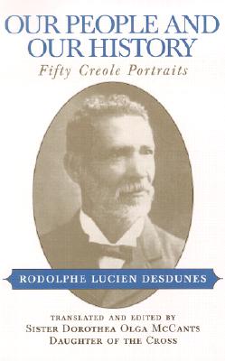 Our People and Our History: Fifty Creole Portraits - Desdunes, Rodolphe Lucien, and McCants, Dorothea Olga (Translated by), and O'Neill, Charles E (Foreword by)