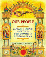 Our People: Carpatho-Rusyns and Their Descendants in North America - Magocsi, Paul Robert, Professor