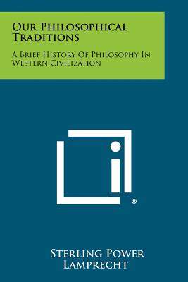 Our Philosophical Traditions: A Brief History Of Philosophy In Western Civilization - Lamprecht, Sterling Power