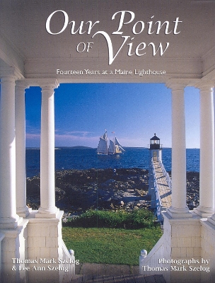 Our Point of View: Fourteen Years at a Maine Lilghthouse - Szelog, Thomas Mark, and Szelog, Lee Ann
