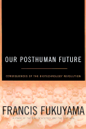 Our Posthuman Future: Consequences of the Biotechnology Revolution