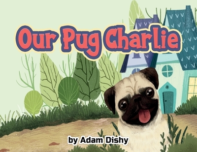 Our Pug Charlie - Dishy, Adam, and Meylatika, Kurnia (Illustrator)