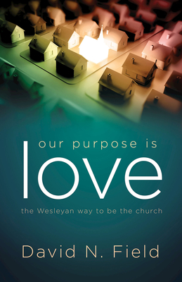 Our Purpose Is Love: The Wesleyan Way to Be the Church - Field, David N