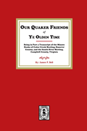 Our Quaker Friends of Ye Olden Time: Being in Part a Transcript of the Minute Books of Cedar Creek Meeting, Hanover County, and the South River Meeting, Campbell County, Virginia: Being in Part a Transcript of the Minute Books of Cedar Creek Meeting...