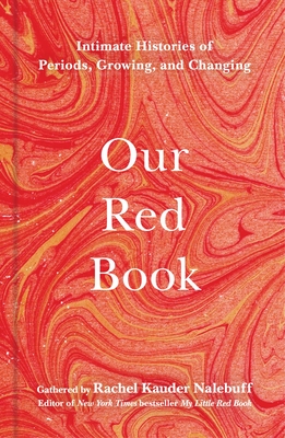 Our Red Book: Intimate Histories of Periods, Growing & Changing - Nalebuff, Rachel Kauder (Editor)