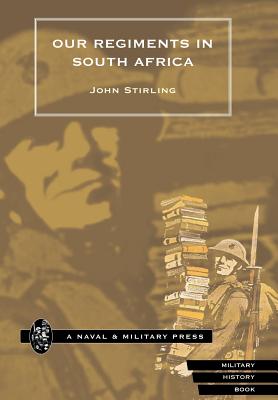 Our Regiments in South Africa 1899-1902. - Stirling, John D, and By John Stirling