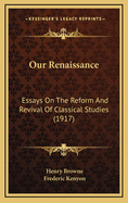 Our Renaissance: Essays on the Reform and Revival of Classical Studies (1917)