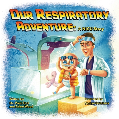 Our Respiratory Adventure: A NICU Story - Fort, Prem, Dr., and Wood, Adam