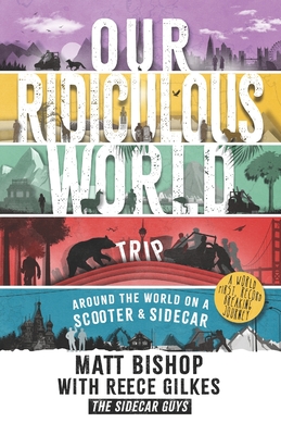 Our Ridiculous World (trip): Around the world by scooter and sidecar - Bishop, Matthew