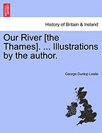 Our River [The Thames]. ... Illustrations by the Author.