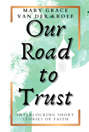 Our Road to Trust: Interlocking Short Stories of Faith