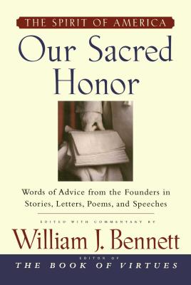 Our Sacred Honor: "The Stories, Letters, Songs, Poems, Speeches, and - Bennett, William J, Dr. (Editor), and Bennett, William J (As Told by)