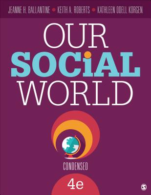 Our Social World: Condensed - Ballantine, Jeanne H., and Roberts, Keith A., and Korgen, Kathleen Odell