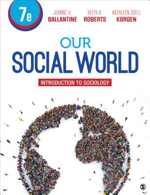 Our Social World: Introduction to Sociology - Ballantine, Jeanne H, and Roberts, Keith A, and Korgen, Kathleen Odell