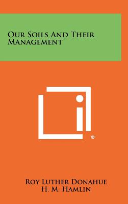 Our Soils and Their Management - Donahue, Roy Luther, and Hamlin, H M (Editor)