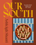 Our South: Black Food Through My Lens - A Cookbook