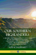 Our Southern Highlanders: A History and Narrative of Adventure in the Southern Appalachian Mountains, and a Study of Life Among the Mountaineers in the early 20th Century