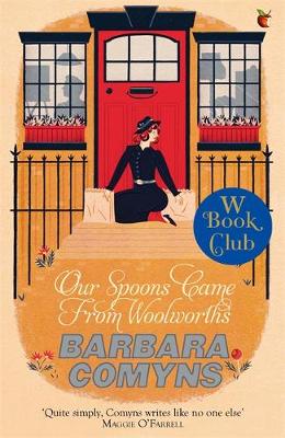 Our Spoons Came From Woolworths: A Virago Modern Classic - Comyns, Barbara, and O'Farrell, Maggie (Introduction by)