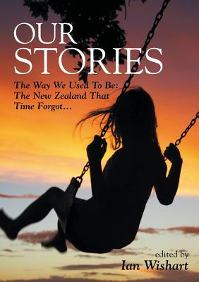 Our Stories: The Way We Used to be: The New Zealand That Time Forgot - Wishart, Ian (Editor)