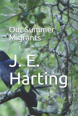 Our Summer Migrants - Harting, J E