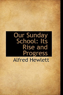 Our Sunday School: Its Rise and Progress - Hewlett, Alfred