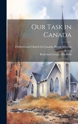 Our Task in Canada - Macbeth, Roderick George, and Presbyterian Church in Canada Home M (Creator)