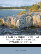 Our Task in India: Shall We Proselytise Hindus or Evangelise India?