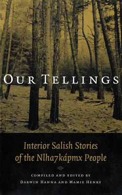 Our Tellings: Interior Salish Stories of the Nlha7kapmx People - Hanna, Darwin, and Henry, Mamie (Editor)