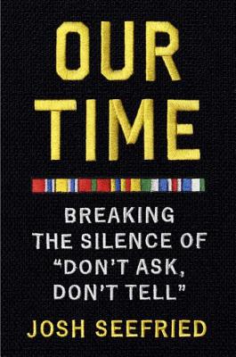 Our Time: Breaking the Silence of "Don't Ask, Don't Tell" - Seefried, Josh