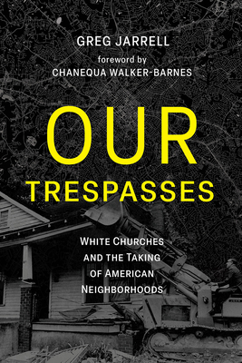 Our Trespasses: White Churches and the Taking of American Neighborhoods - Jarrell, Greg, and Walker-Barnes, Chanequa (Foreword by)